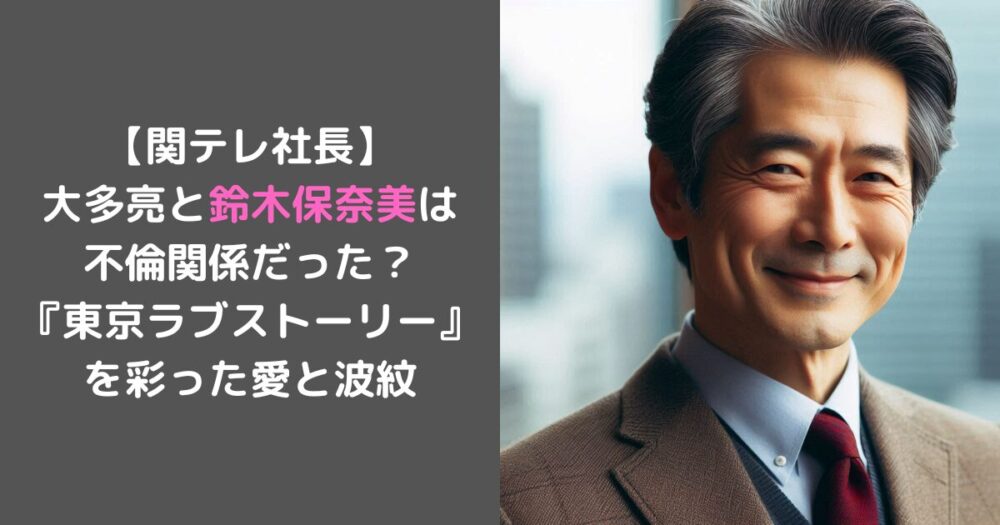 【関テレ社長】 大多亮と鈴木保奈美は 不倫関係だった？ 『東京ラブストーリー』を彩った愛と波紋