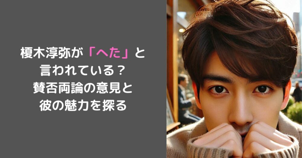 榎木淳弥が「へた」と 言われている？ 賛否両論の意見と 彼の魅力を探る